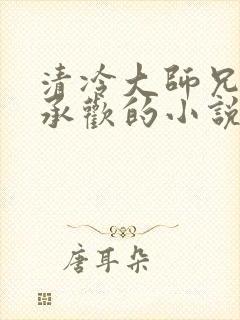 清冷大师兄被迫承欢的小说