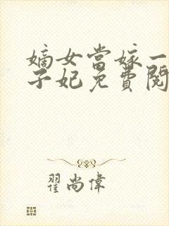 嫡女当嫁一等世子妃免费阅读