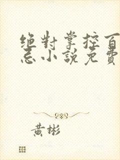 绝对掌控百无禁忌小说免费全文阅读笔趣阁