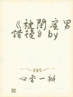 《被闺蜜男友上错后》by
