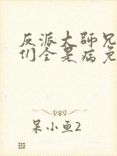 反派大师兄师妹们全是病免费漫画