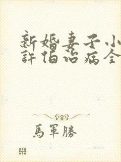 新婚妻子小倩帮许伯治病全文阅读
