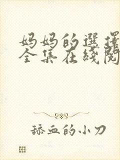 妈妈的选择小说全集在线阅读