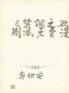 《禁锢之欲》无删减免费漫画