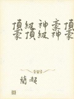 顶级神豪顶级神豪顶级神豪顶级神豪