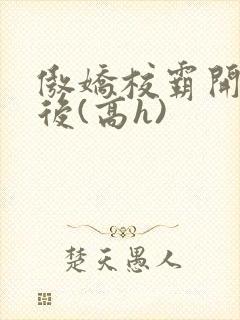 傲娇校霸开荤以后(高h)