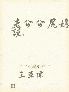 老公公尻媳妇小说.