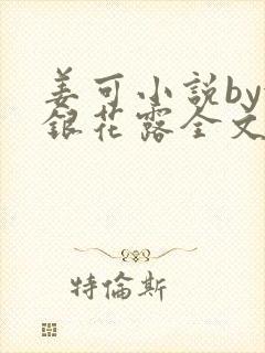 姜可小说by金银花露全文免费阅读无弹窗笔趣封面