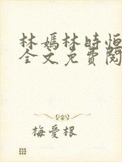 林嫣林时恒小说全文免费阅读笔趣阁