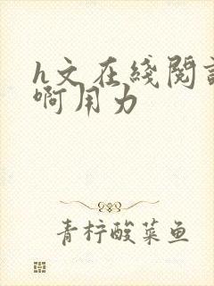 h文在线阅读嗯啊用力