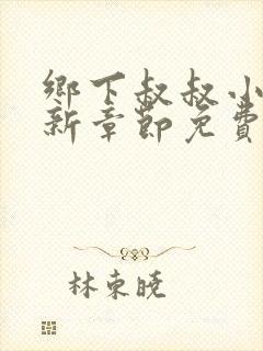 乡下叔叔小柔最新章节免费阅读