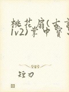 桃花扇(古言,1v2)掌中宝串串香