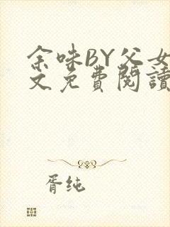 余味BY父女全文免费阅读