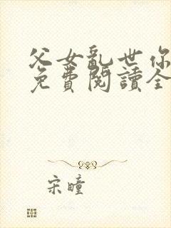父女乱世你小说免费阅读全文