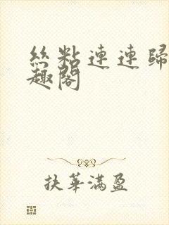 丝粘连连归寻笔趣阁