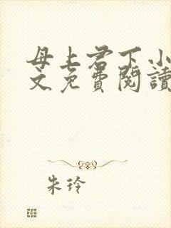 母上君下小说全文免费阅读无弹窗