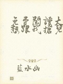 免费阅读大佬总想跟我抢儿砸小说