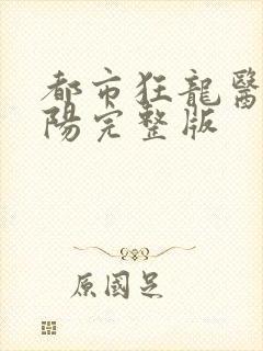 都市狂龙医仙林阳完整版