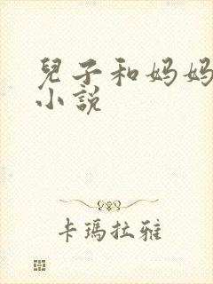儿子和妈妈乱论小说