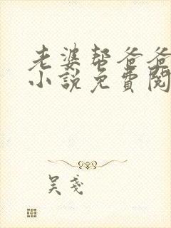 老婆帮爸爸治病小说免费阅读