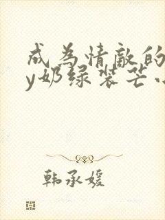 成为情敌的狗by奶绿装芒小说免费阅读