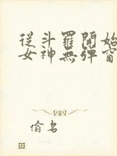 从斗罗开始俘获女神无弹窗