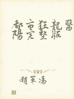 都市狂龙医仙林阳完整版