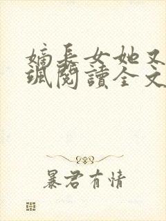 嫡长女她又美又飒阅读全文无弹窗