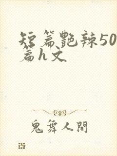 短篇艳辣500篇h文