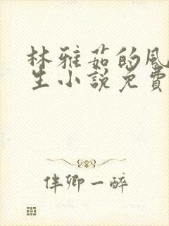 林雅茹的风流人生小说免费阅读