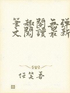 笔趣阁无弹窗全文阅读最新章节更