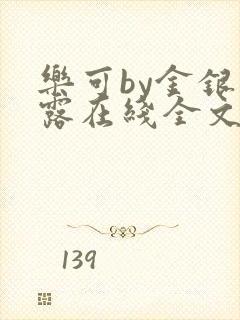 乐可by金银花露在线全文免费阅读笔趣阁第