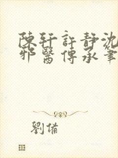 陈轩许静沈冰岚邪医传承笔趣阁