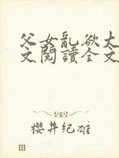 父女乱欲大全全文阅读全文