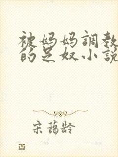 被妈妈调教成她的足奴小说