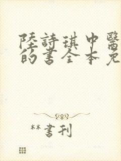 陆诗琪中医陈叔的书全本免费阅读