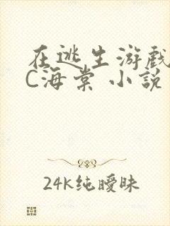 在逃生游戏里挨C海棠 小说