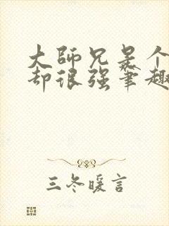 大师兄是个凡人却很强笔趣阁无弹窗