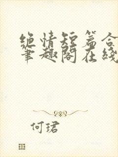 绝情短篇合集.笔趣阁在线阅读