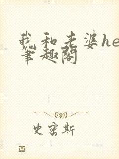 我和老婆he后笔趣阁