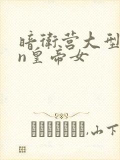 暗卫营大型hpn皇帝女