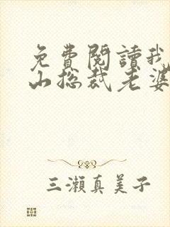 免费阅读我的冰山总裁老婆