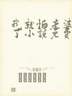 我就怕老婆怎么了小说免费阅读全文