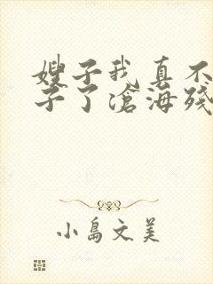 嫂子我真不是傻子了沧海残阳.txt