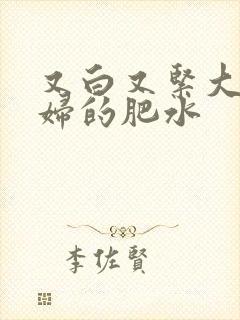 又白又紧大屁贵妇的肥水