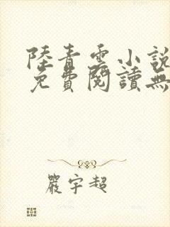 陆青云小说全文免费阅读无弹窗