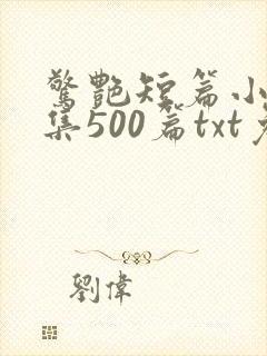 惊艳短篇小说合集500篇txt免费阅读