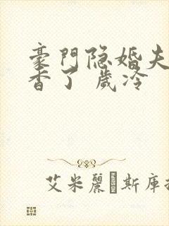 豪门隐婚夫妇真香了 岁冷