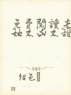 免费阅读老祖宗她又凶又甜全文