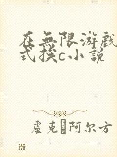 在无限游戏里花式挨c小说